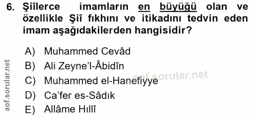 6. soru: Şiîlerce imamlarin en büyüğü olan ve özellikle Şiî fıkhını ve itikadını tedvin eden imam aşağıdakilerden hangisidir?…