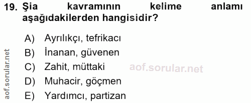 19. soru: Şia kavramının kelime anlamı aşağıdakilerden hangisidir? A) Ayrılıkçı, tefrikacı B) İnanan, güvenen C) Zahit, müttaki…