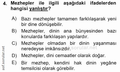 4. soru: Mezhepler ile ilgili aşağıdaki ifadelerden hangisi yanlıştır? A) Bazı mezhepler tamamen farklılaşarak yeni bir dine d…