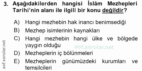 3. soru: Aşağıdakilerden hangisi islâm Mezhepleri Tarihi'nin alanı ile ilgili bir konu değildir? A) Hangi mezhebin hak inancı…