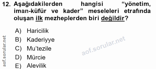 12. soru: Aşağıdakilerden hangisi "yönetim, iman-küfür ve kader" meseleleri etrafinda oluşan ilk mezheplerden biri değildir? A)…