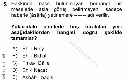 5. soru: Hakkında nass bulunmayan herhangi bir meselede asla görüş belirtmeyen, sadece haberle (âsârla) yetinenlere -- adı ver…