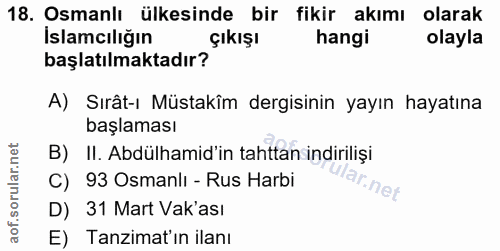 18. soru: Osmanlı ülkesinde bir fikir akımı olarak İslamcılığın çıkışır hangi olayla başlatılmaktadır? A) Sırât-ı Müstakîm derg…