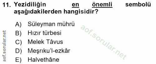 11. soru: Yezidiliğin en önemli sembolü aşağıdakilerden hangisidir? Suleyman mührü B) Hızır türbesi C) Melek Tâvus D) Meşrıku'l…