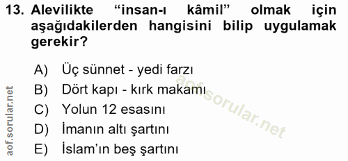 13. soru: Alevilikte "insan-l kâmil" olmak için aşağıdakilerden hangisini bilip uygulamak gerekir? A) Uç sünnet - yedi farzı B)…