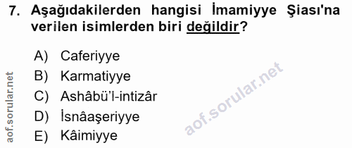 7. soru: Aşağıdakilerden hangisi İmamiyye Şiası'na verilen isimlerden biri değildir? A) Caferiyye B) Karmatiyye C) Ashâbü'l-in…