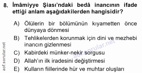 8. soru: İmâmiyye Şası'ndaki bedâ inancının ifade ettiği anlam aşağıdakilerden hangisidir? A) Ölülerin bir bölümünün kıyamette…