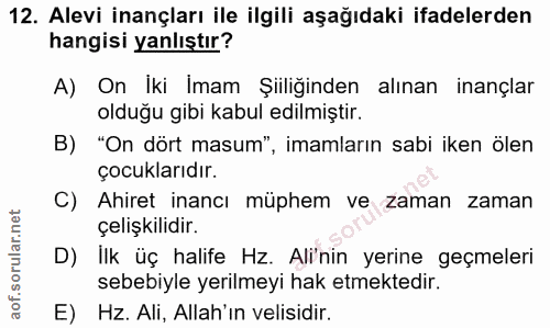 12. soru: Alevi inançları ile ilgili aşağıdaki ifadelerden hangisi yanlıştır? A) On Iki Imam Şiiliğinden alınan inançlar olduğu…