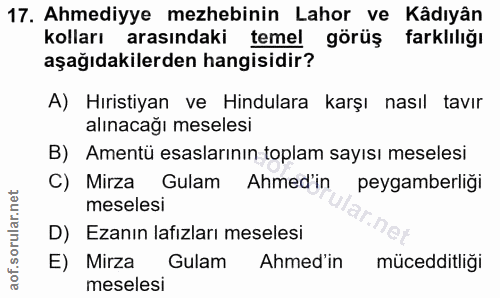 17. soru: Ahmediyye mezhebinin Lahor ve Kâdıyân kolları arasındaki temel görüş farklılığı aşağıdakilerden hangisidir? A) Hırist…