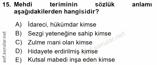 15. soru: Mehdi teriminin sözlük anlamı aşağıdakilerden hangisidir? A) Idareci, hükümdar kimse B) Sezgi yeteneğine sahip kimse…