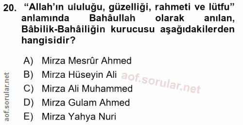 20. soru: "Allah'ın ululuğu, güzelliği, rahmeti ve lütfu" anlamında Bahâullah olarak anilan, Bâbilik-Bahâiliğin kurucusu aşağıd…