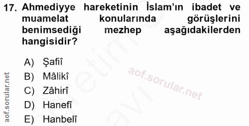 17. soru: Ahmediyye hareketinin İslam'ın ibadet ve muamelat konularında görüşlerini benimsediği mezhep aşağıdakilerden hangisid…