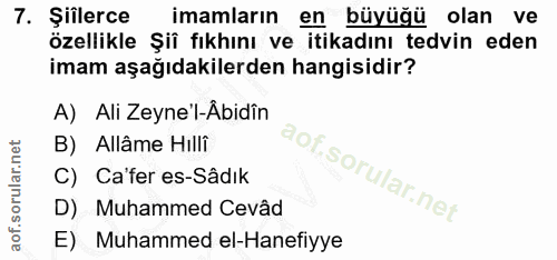 7. soru: Şiîlerce imamların en büyüğü olan ve özellikle Şiî fıkhını ve itikadını tedvin eden imam aşağıdakilerden hangisidir?…