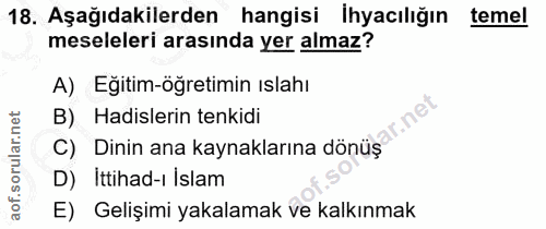18. soru: Aşağıdakilerden hangisi İhyacılığın temel meseleleri arasında yer almaz? A) Eğitim-öğretimin ıslahı B) Hadislerin ten…
