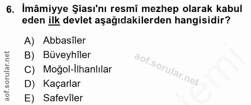 6. soru: İmâmiyye Şası'nı resmî mezhep olarak kabul eden ilk devlet aşağıdakilerden hangisidir? A) Abbasîler B) Büveyhîler C)…