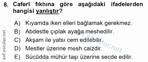 8. soru: Caferi fıkhına göre aşağıdaki ifadelerden hangisi yanlıştır? A) Kıyamda iken elleri bağlamak gerekmez. B) Abdestte çı…