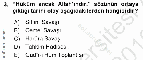 3. soru: "Hüküm ancak Allah'ındır." sözünün ortaya çıktığı tarihi olay aşağıdakilerden hangisidir? A) Sıffin Savaşı B) Cemel S…