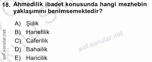 18. soru: Ahmedilik ibadet konusunda hangi mezhebin yaklaşımını benimsemektedir? A) Şillik B) Hanefilik C) Caferilik D) Bahaili…