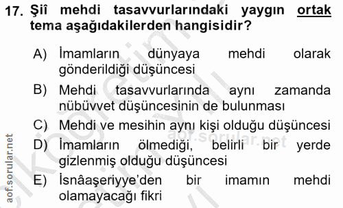 17. soru: Şiî mehdi tasavvurlarındaki yaygın ortak tema aşağıdakilerden hangisidir? A) Imamların dünyaya mehdi olarak gönderild…