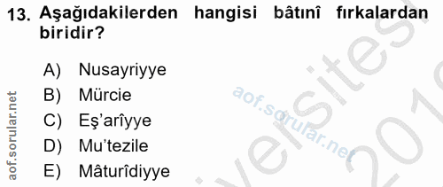 13. soru: Aşağıdakilerden hangisi bâtınî fırkalardan biridir? A) Nusayriyye B) Mürcie aof.sdrular.ne C) Eş'arîyye D) Mu'tezile…