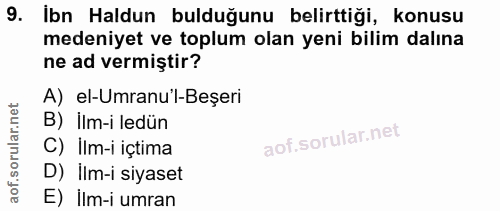 9. soru: Ibn Haldun bulduğunu belirttigi, konusu medeniyet ve toplum olan yeni bilim dalına ne ad vermiştir? A) el-Umranu'l-Be…