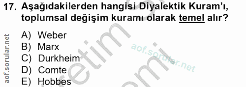 17. soru: Aşağıdakilerden hangisi Diyalektik Kuram'ı, toplumsal değişim kuramı olarak temel alır? A) Weber B) Marx aof.so C) Du…