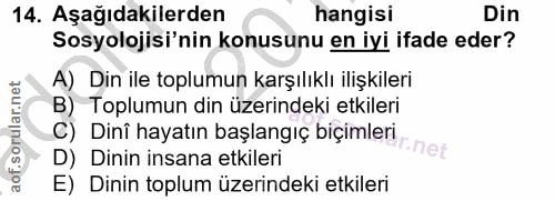 14. soru: Aşağıdakilerden hangisi Din Sosyolojisi'nin konusunu en iyi ifade eder? A) Din ile toplumun karşılıklı ilişkileri B)…