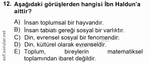 12. soru: Aşağıdaki görüşlerden hangisi İbn Haldun'a aittir? A) İnsan toplumsal bir hayvandır. B) İnsan tabiatı gereği sosyal b…