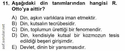 11. soru: Aşağıdaki din tanımlarından hangisi R. Otto'ya aittir? A) Din, aşkın varlıklara iman etmektir. B) Din, kutsalın tecrü…