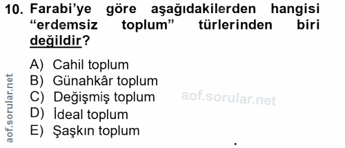 10. soru: Farabi'ye göre aşağıdakilerden hangisi "erdemsiz toplum" türlerinden biri değildir? A) Cahil toplum B) Günahkâr toplu…