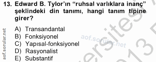 13. soru: Edward B. Tylor'ın "ruhsal varlıklara inanç" şeklindeki din tanımı, hangi tanım tipine girer? A) Transandantal B) Fon…
