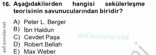 16. soru: Aşağıdakilerden hangisi sekülerleşme teorisinin savunucularından biridir? A) Peter L. Berger B) Ibn Haldun C) Cevdet…
