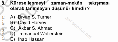 8. soru: Küreselleşmeyi zaman-mekân Sıkışması olarak tanımlayan düşünür kimdir? A) Bryan S. Turner B) David Harvey C) Akbar S.…
