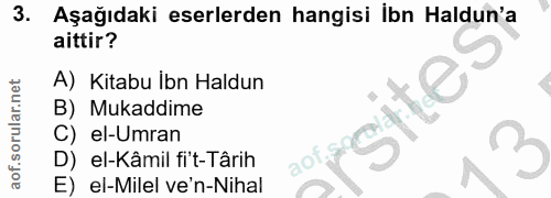 3. soru: Aşağıdaki eserlerden hangisi İbn Haldun'a aittir? A) Kitabu İbn Haldun B) Mukaddime C) el-Umran 3 D) el-Kâmil fi't-Tâ…