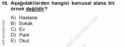 10. soru: Aşağıdakilerden hangisi kamusal alana bir örnek değildir? A) Hastane B) Sokak C) Ev D) Park E) Okul