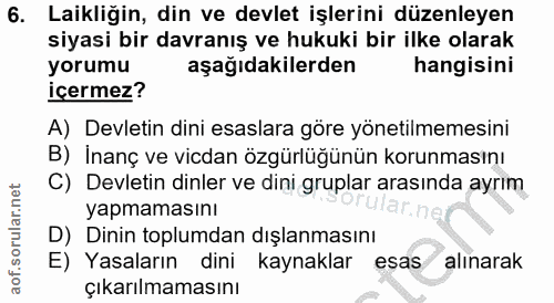 6. soru: Laikliğin, din ve devlet işlerini düzenleyen siyasi bir davranış ve hukuki bir ilke olarak yorumu aşağıdakilerden han…