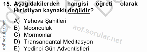 15. soru: Aşağıdakilerden hangisi öğreti olarak Hıristiyan kaynaklı değildir? A) Yehova Şahitleri B) Moonculuk C) Mormonlar D)…