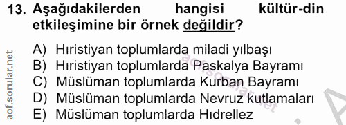 13. soru: Aşağıdakilerden hangisi kültür-din etkileşimine bir örnek değildir? A) Hıristiyan toplumlarda miladi yılbaşı B) Hıris…