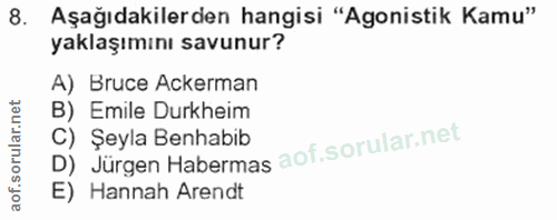 8. soru: Aşağıdakilerden hangisi "Agonistik Kamu" yaklaşımını savunur? A) Bruce Ackerman B) Emile Durkheim D) Jürgen Habermas…
