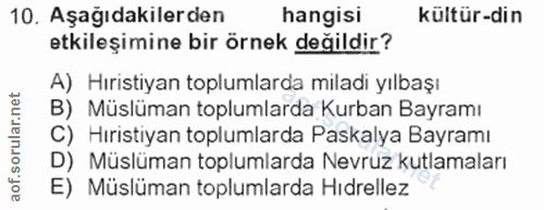 10. soru: Aşağıdakilerden hangisi kültür-din etkileşimine bir örnek değildir? A) Hıristiyan toplumlarda miladi yılbaşı B) Müslü…
