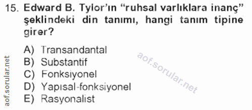 15. soru: Edward B. Tylor'ın "ruhsal varlıklara inanç" şeklindeki din tanımı, hangi tanım tipine girer? A) Transandantal B) Sub…