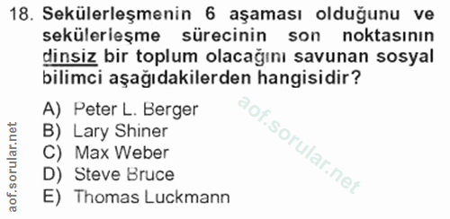 18. soru: Sekülerleşmenin 6 aşaması olduğunu ve sekülerleşme sürecinin son noktasının dinsiz bir toplum olacağını savunan sosya…