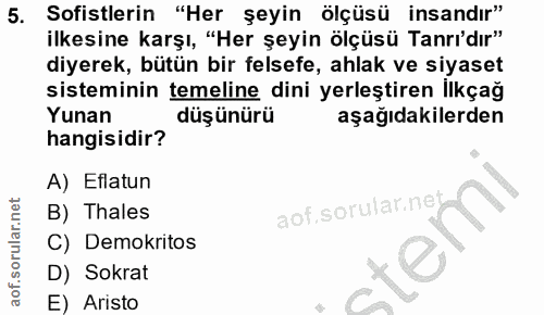 5. soru: Sofistlerin "Her şeyin ölçüsü insandir" ilkesine karşı, "Her şeyin ölçüsü Tanrı'dır" diyerek, bütün bir felsefe, ahla…