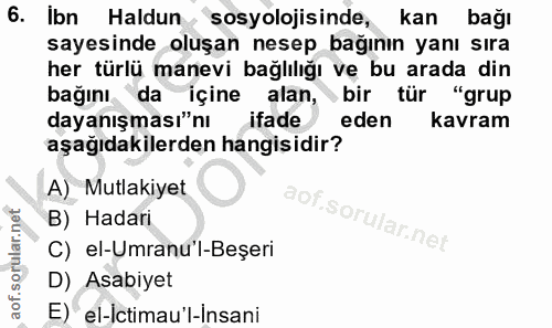 6. soru: İbn Haldun sosyolojisinde, kan bağı sayesinde oluşan nesep bağının yanı sıra her türlü manevi bağlılığı vę bu arada d…