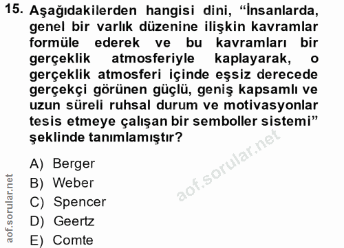 15. soru: Aşağıdakilerden hangisi dini, "insanlarda, genel bir varlık düzenine ilişkin kavramlar formüle ederek ve bu kavramlar…