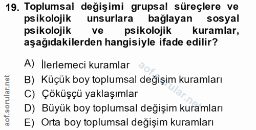 19. soru: Toplumsal değişimi grupsal süreçlere ve psikolojik unsurlara bağlayan sosyal psikolojik ve psikolojik kuramlar, aşağı…