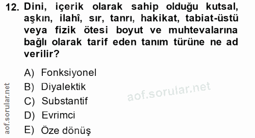 12. soru: Dini, içerik olarak sahip olduğu kutsal, aşkın, ilahî, sır, tanrı, hakikat, tabiat-üstü veya fizik ötesi boyut ve muh…