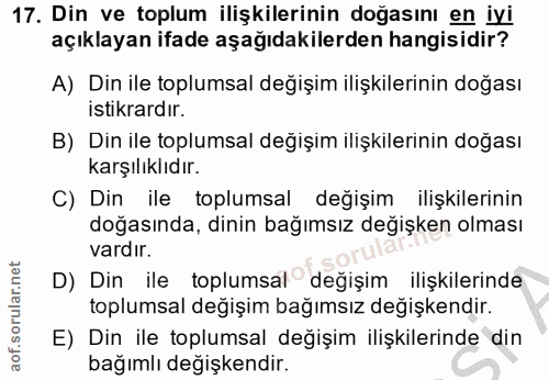 17. soru: Din ve toplum ilişkilerinin doğasını en iyi açıklayan ifade aşağıdakilerden hangisidir? A) Din ile toplumsal değişim…