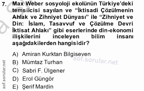 7. soru: Max Weber sosyoloji ekolünün Türkiye'deki temsilcisi sayılan ve "İktisadi Çözülmenin Ahlak ve Zihniyet Dünyası" ile "…