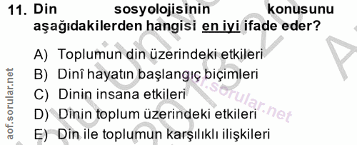 11. soru: Din sosyolojisinin konusunu aşağıdakilerden hangisi en iyi ifade eder? A) Toplumun din üzerindeki etkileri B) Dinî ha…